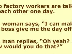 Two factory workers are talking to each other one day.